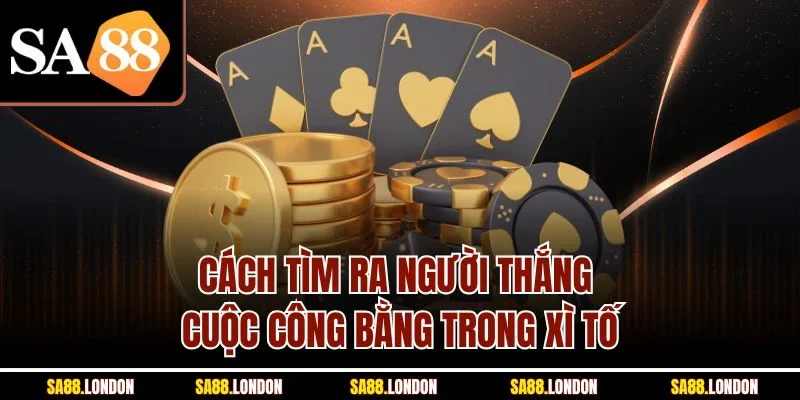 Cách tìm ra người thắng cuộc công bằng trong xì tố