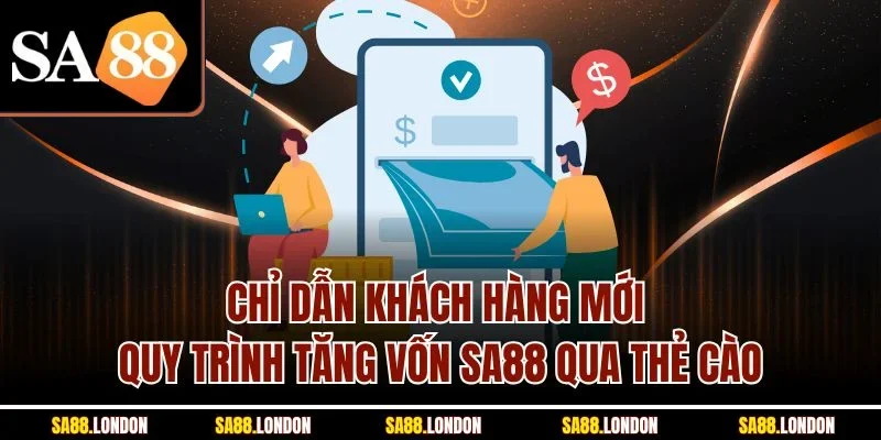 Chỉ dẫn khách hàng mới quy trình tăng vốn SA88 qua thẻ cào
