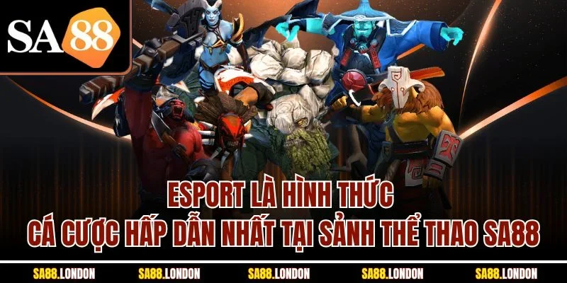 Esport là hình thức cá cược hấp dẫn nhất tại sảnh thể thao SA88