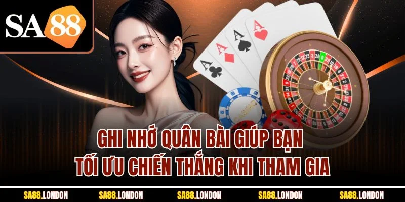 Ghi nhớ quân bài giúp bạn tối ưu chiến thắng khi tham gia