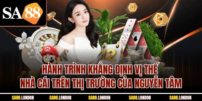 Hành trình khẳng định vị thế nhà cái trên thị trường của Nguyễn Tâm
