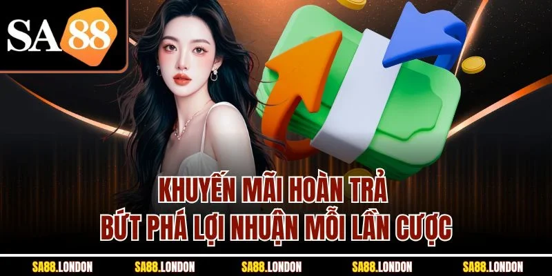 Khuyến Mãi Hoàn Trả - Bứt Phá Lợi Nhuận Mỗi Lần Cược
