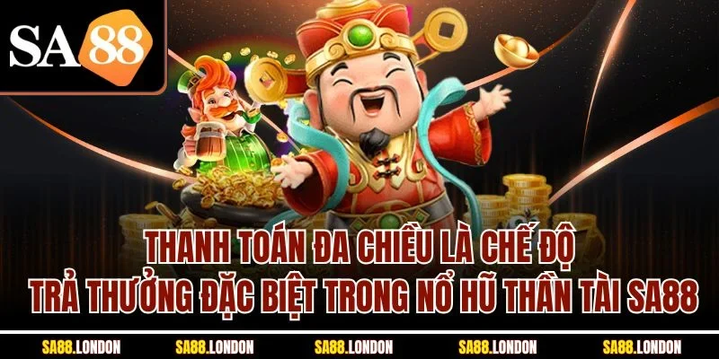 Thanh toán đa chiều là chế độ trả thưởng đặc biệt trong nổ hũ thần tài SA88