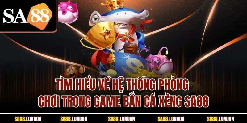 Tìm hiểu về hệ thống phòng chơi trong game bắn cá xèng SA88